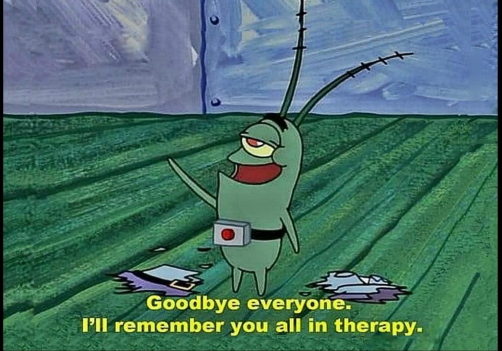 Plankton - Goodbye everyone. I'll remember you all in therapy.